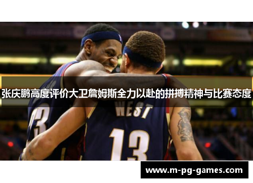 张庆鹏高度评价大卫詹姆斯全力以赴的拼搏精神与比赛态度 张庆鹏高度评价大卫詹姆斯全力以赴的拼搏精神与比赛态度