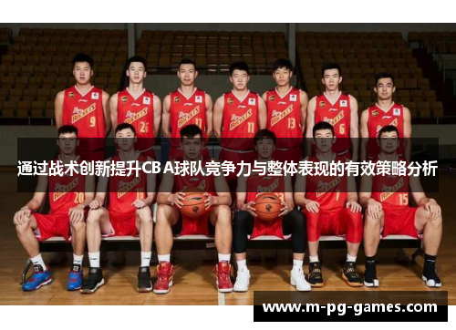 通过战术创新提升CBA球队竞争力与整体表现的有效策略分析 通过战术创新提升CBA球队竞争力与整体表现的有效策略分析