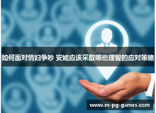 如何面对情妇争吵 安妮应该采取哪些理智的应对策略 如何面对情妇争吵 安妮应该采取哪些理智的应对策略