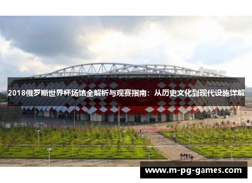 2018俄罗斯世界杯场馆全解析与观赛指南:从历史文化到现代设施详解 2018俄罗斯世界杯场馆全解析与观赛指南:从历史文化到现代设施详解