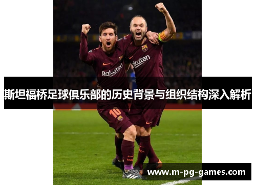 斯坦福桥足球俱乐部的历史背景与组织结构深入解析 斯坦福桥足球俱乐部的历史背景与组织结构深入解析