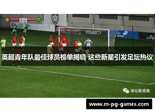 英超青年队最佳球员榜单揭晓 这些新星引发足坛热议
