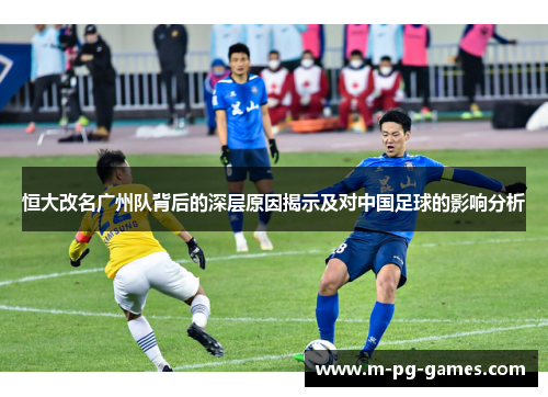 恒大改名广州队背后的深层原因揭示及对中国足球的影响分析