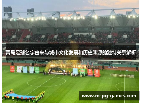 青岛足球名字由来与城市文化发展和历史渊源的独特关系解析