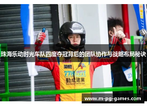 珠海乐动时光车队四度夺冠背后的团队协作与战略布局秘诀 珠海乐动时光车队四度夺冠背后的团队协作与战略布局秘诀
