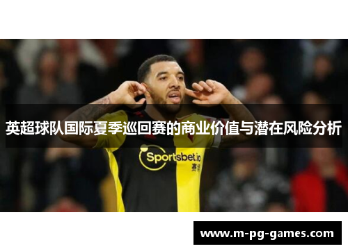 英超球队国际夏季巡回赛的商业价值与潜在风险分析