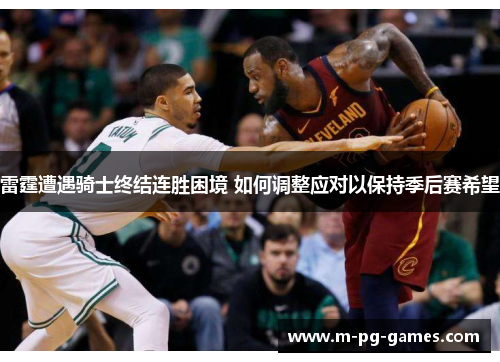 雷霆遭遇骑士终结连胜困境 如何调整应对以保持季后赛希望