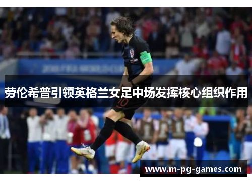 劳伦希普引领英格兰女足中场发挥核心组织作用