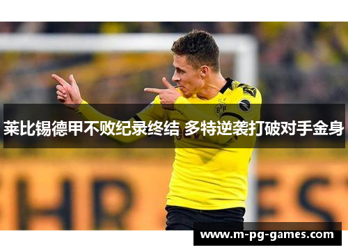 莱比锡德甲不败纪录终结 多特逆袭打破对手金身 莱比锡德甲不败纪录终结 多特逆袭打破对手金身